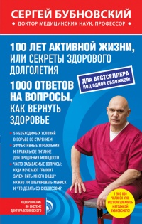 Книга 100 лет активной жизни, или Секреты здорового долголетия. 1000 ответов на вопросы, как вернуть здоровье