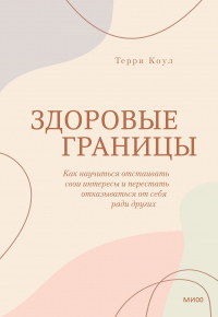 Книга Здоровые границы. Как научиться отстаивать свои интересы и перестать отказываться от себя ради других Книга Здоровые границы. Как научиться отстаивать свои интересы и перестать отказываться от себя ради других