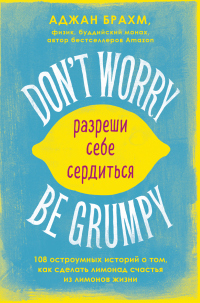 Книга Don't worry. Be grumpy. Разреши себе сердиться. 108 коротких историй о том, как сделать лимонад из лимонов жизни