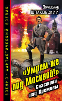 Книга «Умрем же под Москвой!» Свастика над Кремлем