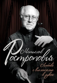 Книга Мстислав Ростропович. Любовь с виолончелью в руках