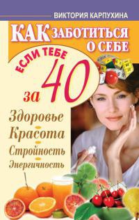 Книга Как заботиться о себе, если тебе за 40. Здоровье, красота, стройность, энергичность