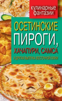 Книга Осетинские пироги, хачапури, самса и другая выпечка восточной кухни