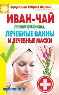 Книга Иван-чай. Лечение организма, лечебные ванны и лечебные маски