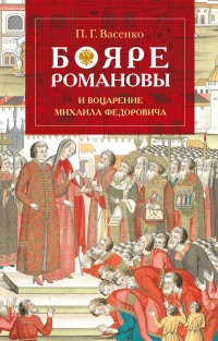 Книга Бояре Романовы и воцарение Михаила Феoдоровича