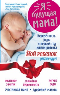 Книга Я - будущая мама! Беременность, роды и первый год жизни ребенка