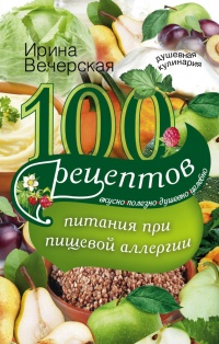 Книга 100 рецептов питания при пищевой аллергии. Вкусно, полезно, душевно, целебно