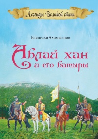Книга Аблай Хан и его батыры. Легенды Великой степи