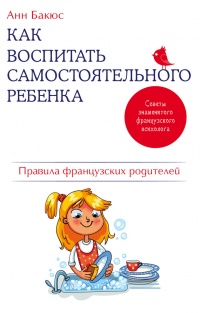 Книга Как воспитать самостоятельного ребенка. Правила французских родителей