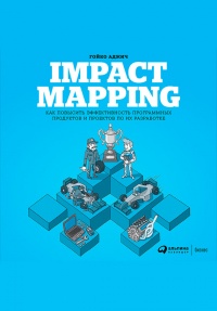Книга Impact mapping: Как повысить эффективность программных продуктов и проектов по их разработке