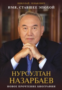 Книга Имя, ставшее эпохой. Нурсултан Назарбаев: новое прочтение биографии