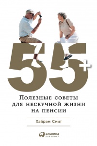 Книга 55+: Полезные советы для нескучной жизни на пенсии