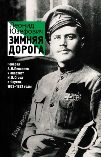 Зимняя дорога. Генерал А. Н. Пепеляев и анархист И. Я. Строд в Якутии. 1922-1923