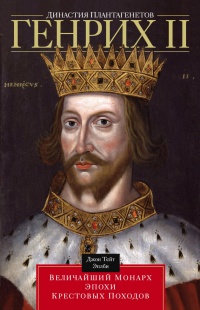Книга Династия Плантагенетов. Генрих II. Величайший монарх эпохи Крестовых походов