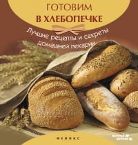 Книга Готовим в хлебопечке. Лучшие рецепты и секреты домашней кухни