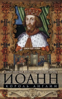 Книга Иоанн, король Англии. Самый коварный монарх средневековой Европы