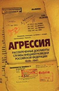 Книга Агрессия. Рассекреченные документы службы внешней разведки Российской Федерации 1939-1941