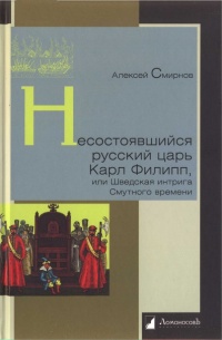 Книга Несостоявшийся русский царь Карл Филипп, или Шведская интрига Смутного времени