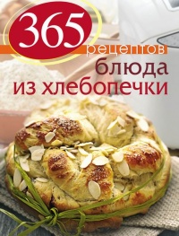 Книга 365 рецептов. Блюда из хлебопечки