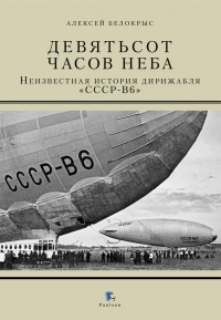 Книга Девятьсот часов неба. Неизвестная история дирижабля «СССР-В6»
