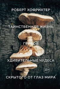 Книга Таинственная жизнь грибов. Удивительные чудеса скрытого от глаз мира