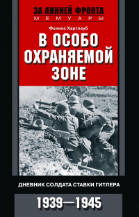 Книга В особо охраняемой зоне. Дневник солдата ставки Гитлера. 1939– 1945