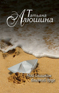 Книга Мой слишком близкий друг Книга Мой слишком близкий друг