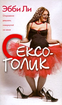Книга Сексоголик. Откровения девушки, повернутой на сексе Книга Сексоголик. Откровения девушки, повернутой на сексе