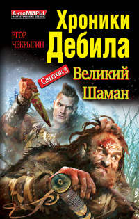 Книга Хроники Дебила. Свиток 3. Великий Шаман Книга Хроники Дебила. Свиток 3. Великий Шаман