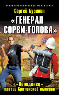 Книга «Генерал Сорви-Голова». «Попаданец» против Британской Империи Книга «Генерал Сорви-Голова». «Попаданец» против Британской Империи