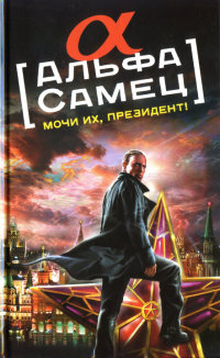 Книга Альфа-самец. Мочи их, Президент! Книга Альфа-самец. Мочи их, Президент!