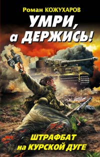Книга Умри, а держись! Штрафбат на Курской дуге Книга Умри, а держись! Штрафбат на Курской дуге