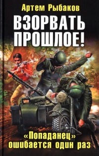 Книга Взорвать прошлое! "Попаданец" ошибается один раз Книга Взорвать прошлое! "Попаданец" ошибается один раз