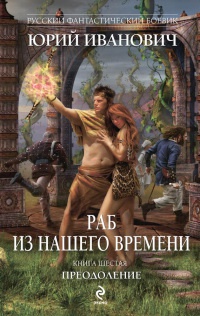 Книга Раб из нашего времени. Книга 6. Преодоление