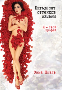 Книга Пятьдесят оттенков измены. Я - твой трофей Книга Пятьдесят оттенков измены. Я - твой трофей