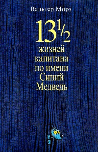 Книга 13 1/2 жизней капитана по имени Синий Медведь Книга 13 1/2 жизней капитана по имени Синий Медведь