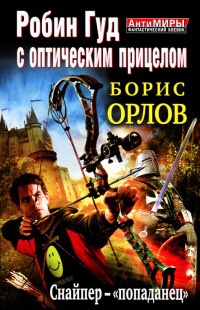Книга Робин Гуд с оптическим прицелом. Снайпер-"попаданец" Книга Робин Гуд с оптическим прицелом. Снайпер-"попаданец"