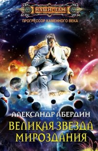 Книга Прогрессор каменного века. Книга 4. Великая звезда мироздания Книга Прогрессор каменного века. Книга 4. Великая звезда мироздания