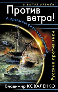 Книга Против ветра! Андреевские флаги над Америкой. Русские против янки Книга Против ветра! Андреевские флаги над Америкой. Русские против янки