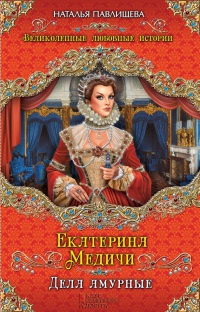 Книга Екатерина Медичи. Дела амурные Книга Екатерина Медичи. Дела амурные