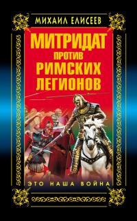 Книга Митридат против Римских легионов. Это наша война Книга Митридат против Римских легионов. Это наша война