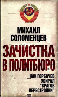 Книга Зачистка в Политбюро. Как Горбачев убирал "врагов перестройки" Книга Зачистка в Политбюро. Как Горбачев убирал "врагов перестройки"