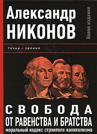 Книга Свобода от равенства и братства. Моральный кодекс строителя капитализма Книга Свобода от равенства и братства. Моральный кодекс строителя капитализма