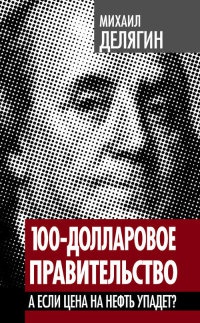 Книга 100-долларовое правительство. А если цена на нефть упадет? Книга 100-долларовое правительство. А если цена на нефть упадет?