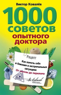 Книга 1000 советов опытного доктора. Как помочь себе и близким в экстремальных ситуациях Книга 1000 советов опытного доктора. Как помочь себе и близким в экстремальных ситуациях