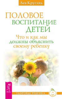 Книга Половое воспитание детей. Что и как мы должны объяснить своему ребенку Книга Половое воспитание детей. Что и как мы должны объяснить своему ребенку