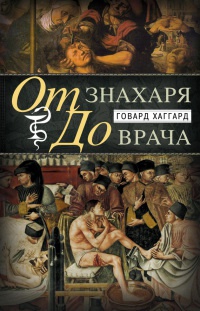 Книга От знахаря до врача. История науки врачевания Книга От знахаря до врача. История науки врачевания