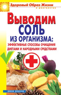 Книга Выводим соль из организма. Эффективные способы очищения диетами и народными средствами Книга Выводим соль из организма. Эффективные способы очищения диетами и народными средствами