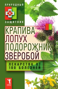 Книга Крапива, лопух, подорожник, зверобой. Лекарства от 100 болезней Книга Крапива, лопух, подорожник, зверобой. Лекарства от 100 болезней