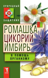 Книга Ромашка, цикорий, имбирь в помощь организму Книга Ромашка, цикорий, имбирь в помощь организму